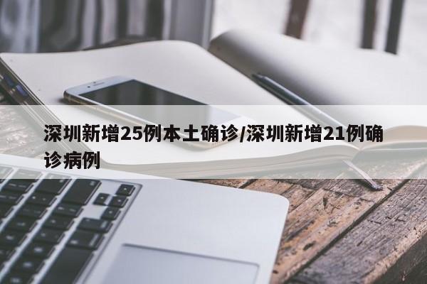 深圳新增25例本土确诊/深圳新增21例确诊病例